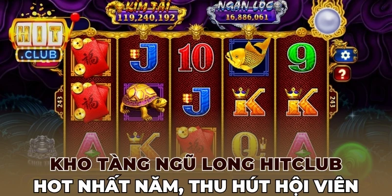 Kho tàng ngũ long Hitclub hot nhất năm, thu hút hội viên