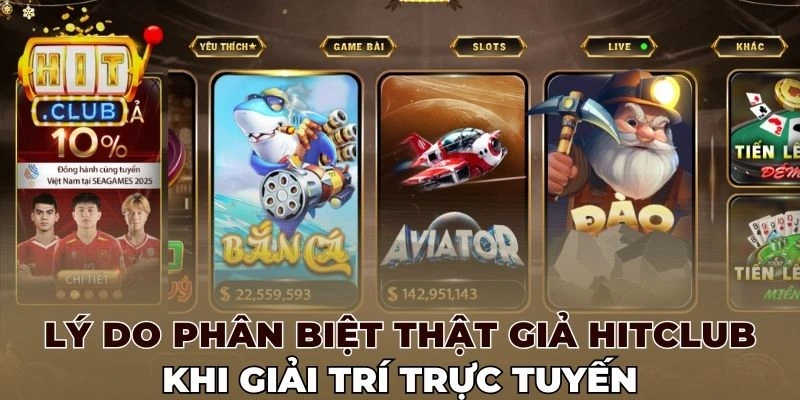 Lý do phân biệt thật giả Hitclub khi giải trí trực tuyến