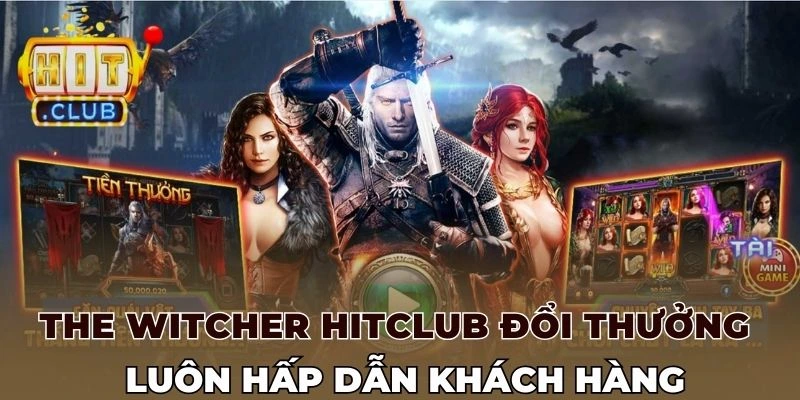 The witcher Hitclub đổi thưởng luôn hấp dẫn khách hàng